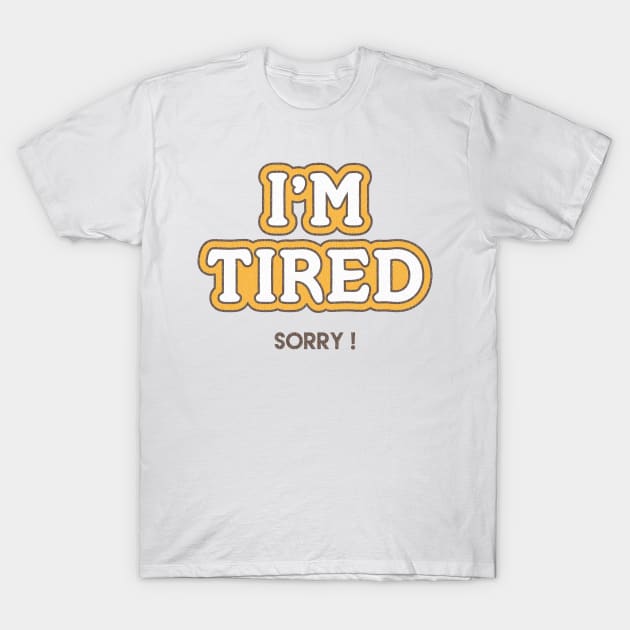 I'm Tired T-Shirt by mycool